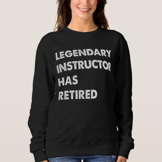 Sweatshirt Legendary Instructor Has Retired (Devant)