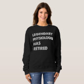 Sweatshirt Legendary Physiologist Has Retired (Devant entier)