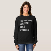 Sweatshirt Legendary Waiter Has Retired (Devant entier)
