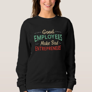 Sweatshirt Les bons employés font de mauvais entrepreneurs Di