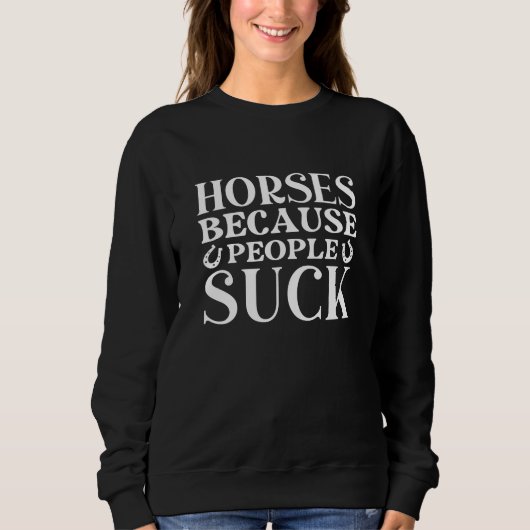 Sweatshirt Les Chevaux Parce Que Les Gens Chuent (Devant)