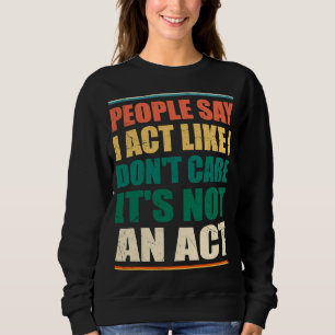 Sweatshirt Les gens disent que j'agis comme je ne m'en fiche 