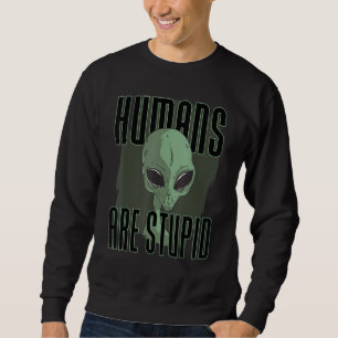 Sweatshirt Les Humains Sont Des Gens Stupides Drôle Alien