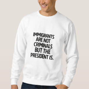 Sweatshirt Les immigrés ne sont pas des criminels mais le pré