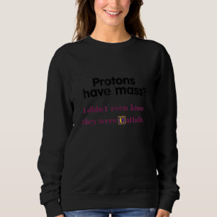 Sweatshirt les protons ont une masse je ne savais même pas qu