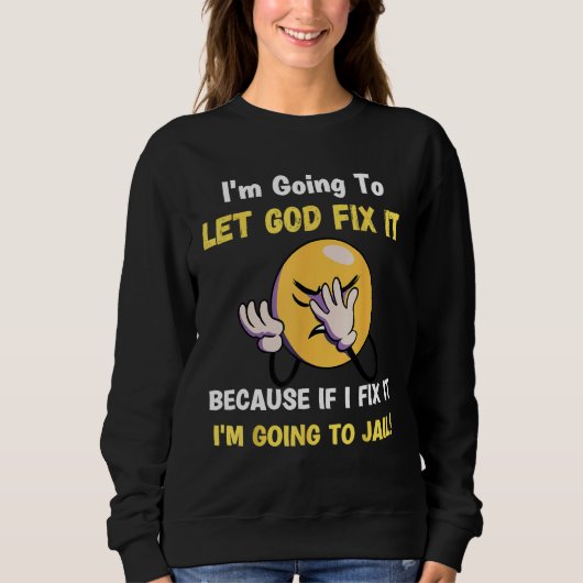 Sweatshirt Let God Fix It  Christian Religious Joke (Devant)
