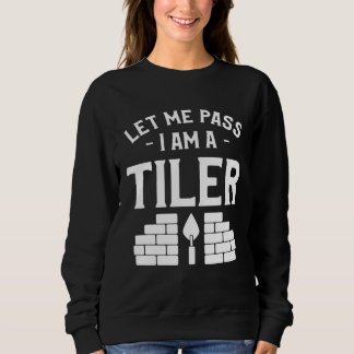 Sweatshirt Let Me Pass I Am A Tiler Tile Tiling Tilers
