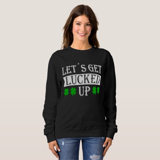 Sweatshirt Let's get lucked up with c leaf St Patrick fancy d (Devant entier)