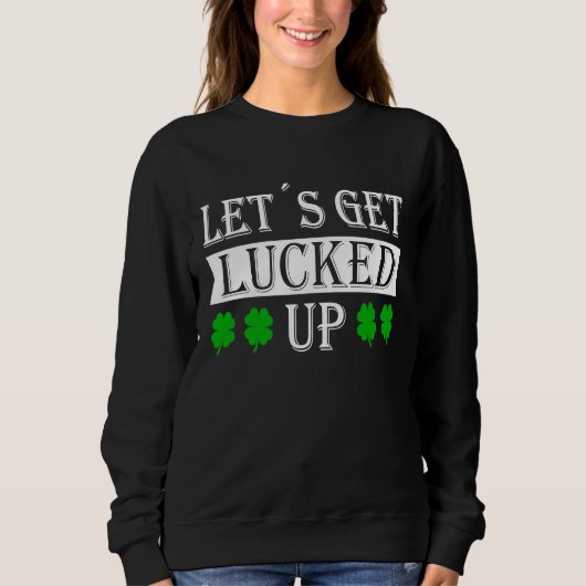 Sweatshirt Let's get lucked up with c leaf St Patrick fancy d (Devant)