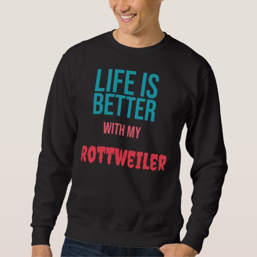 Sweatshirt Life is Better With My Rottweiler (Devant)