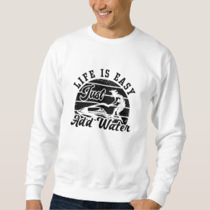 Sweatshirt Life Is Easy Just Add Water Jet Skiing Jet Ski