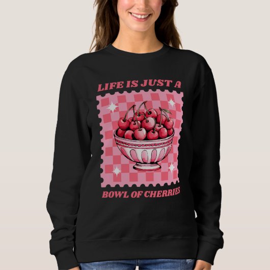 Sweatshirt Life Is Just a Bowl of Cherries Cheerful Quote (Devant)