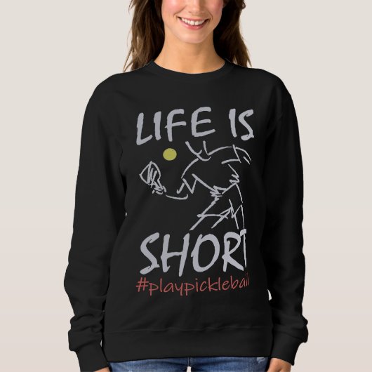 Sweatshirt Life Is Short  Play Pickleball Paddbleball Sport (Devant)