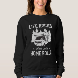 Sweatshirt Life Rocks When Your Home Rolls Motorhome Camping