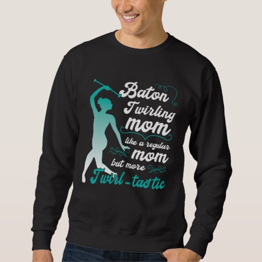 Sweatshirt like a regular mom but more Twirl tastic  baton tw (Devant)