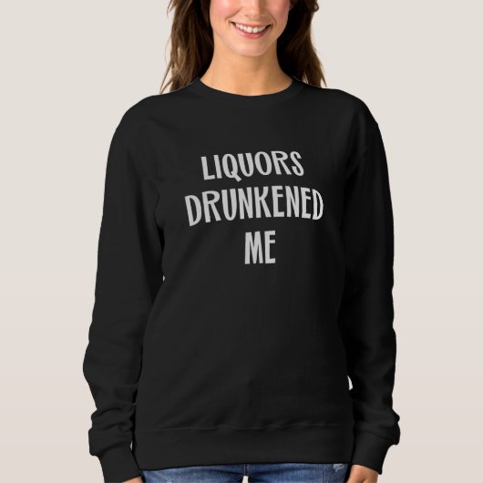 Sweatshirt Liquors Drunkened Me (Devant)