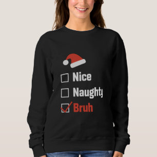 Sweatshirt Liste de Noël Nice Naughty Bruh drôle de Noël