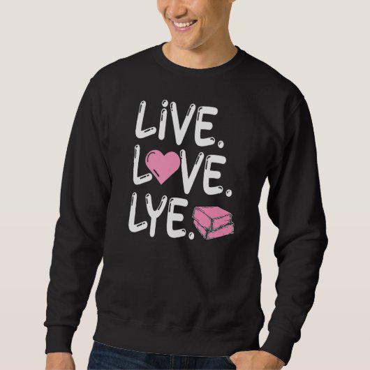 Sweatshirt Live Love Lye for a Soap Maker (Devant)