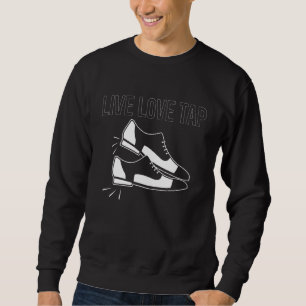 Sweatshirt Live Love Tap Dance