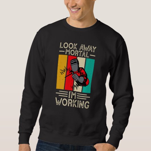Sweatshirt Look Away Mortal I'm Working Funny Welder Welding (Devant)