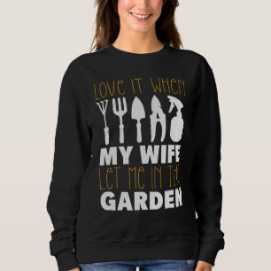 Sweatshirt Love It When My Wife Let Me In the Garden