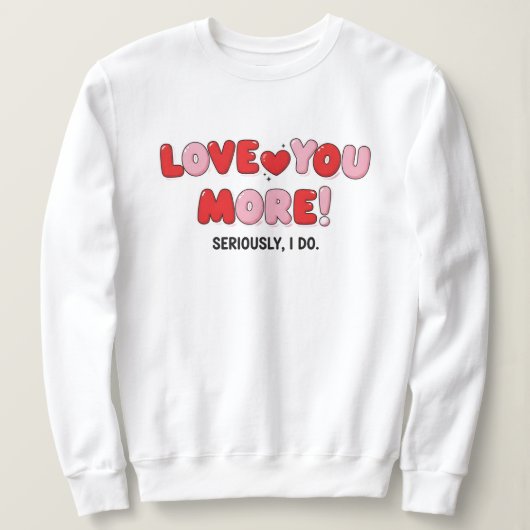 Sweatshirt Love you More (Seriously I do) (Design devant)