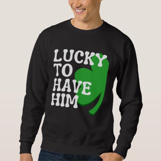 Sweatshirt Lucky to Have Him Cute Couples Matching St Patrick (Devant)