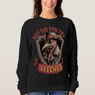 Sweatshirt Mais Avez-Vous Essayé Leeches Plague Doctor Meme P