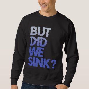 Sweatshirt Mais avons-nous coulé en naviguant sur un bateau d