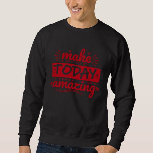 Sweatshirt make today amaizing inspirational quotes (Devant)