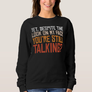Sweatshirt Malgré le regard sur mon visage, vous parlez toujo