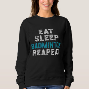 Sweatshirt Mangez Sleep Badminton Répéter le lecteur Shuttlec