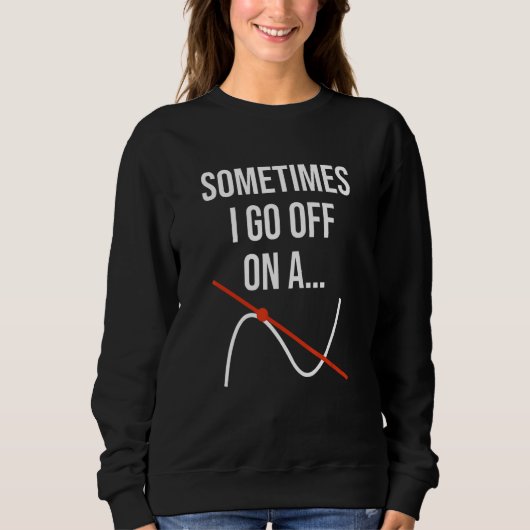 Sweatshirt Math Teacher Mathematics Sometimes I Go Off On A T (Devant)