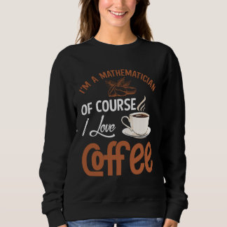 Sweatshirt Mathematician Coffee Addiction Mathematics