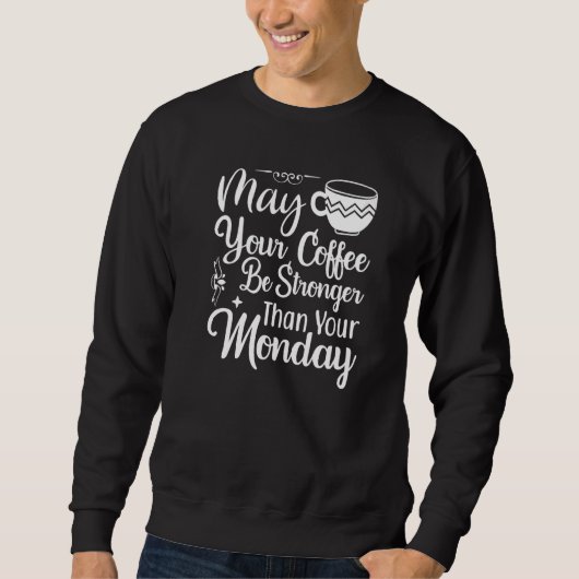 Sweatshirt May Your Coffee Be Stronger Than Your Monday (Devant)
