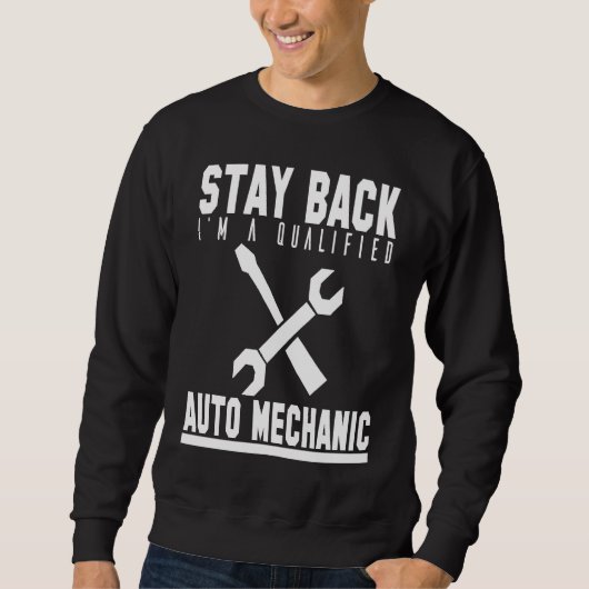 Sweatshirt Mechanic  Stay Back Im A Qualified Auto Mechanic (Devant)