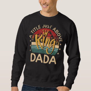 Sweatshirt Mens Dada Un Titre Juste Au-Dessus Du Roi Pour Pèr