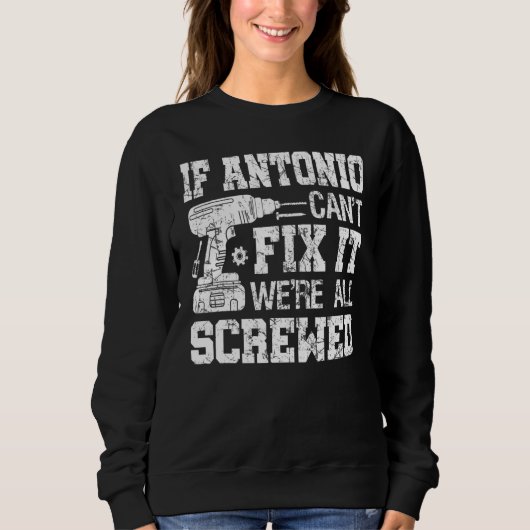 Sweatshirt Mens If Antonio Can't Fix it We're All Screwed Fun (Devant)
