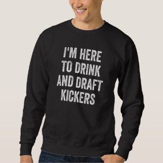 Sweatshirt Mens I'm Here to Drink and Draft Kickers Fantasy F