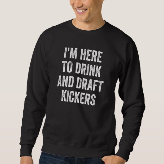 Sweatshirt Mens I'm Here to Drink and Draft Kickers Fantasy F (Devant)