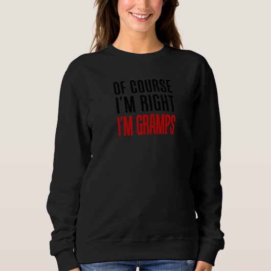 Sweatshirt Mens Of Course I'm Right I'm Gramps Funny Stubborn (Devant)