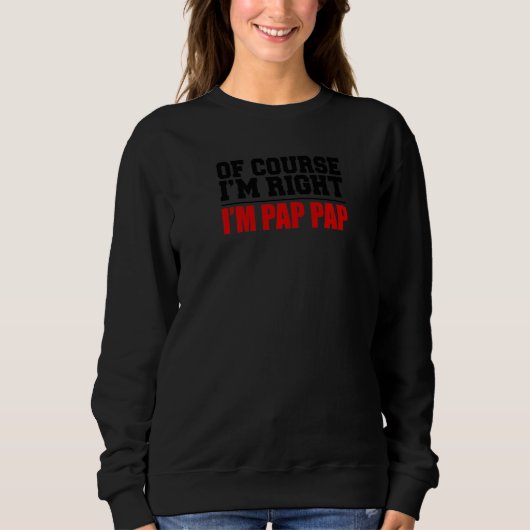Sweatshirt Mens Of Course I'm Right I'm Pap Pap Funny Stubbor (Devant)