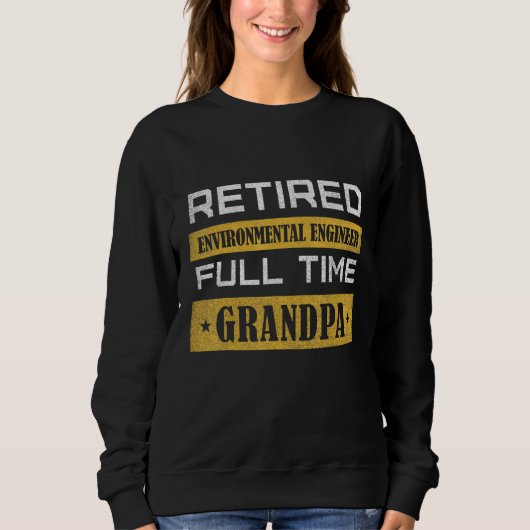 Sweatshirt Mens Retired ENVIRONMENTAL ENGINEER Full Time Gran (Devant)
