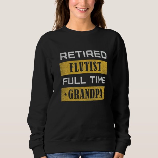 Sweatshirt Mens Retired flutist Full Time Grandpa Retirement (Devant)