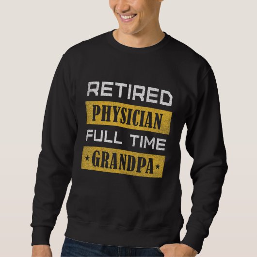 Sweatshirt Mens Retired Physician Full Time Grandpa Retiremen (Devant)