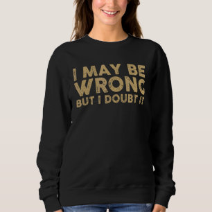 Sweatshirt Mens Sarcastique Je N'Ai Peut-Être Pas Tort, Mais