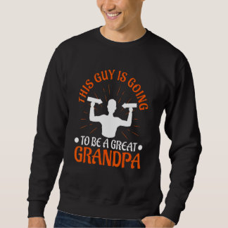 Sweatshirt Mens This guy is going to be a great Grandpa