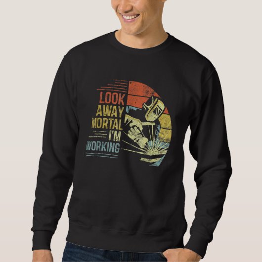 Sweatshirt Mens Welder Look Away Mortal I'm Working Funny Wel (Devant)