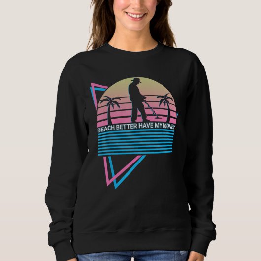 Sweatshirt Metal Detecting Metal Detector Beach Better Have M (Devant)