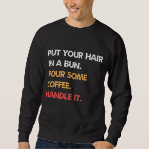 Sweatshirt Mettez Vos Cheveux Dans Un Brun. Versez Du Café. P